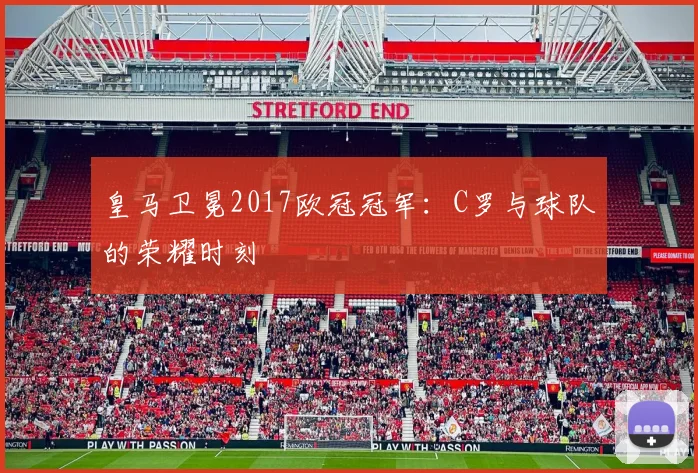 皇马卫冕2017欧冠冠军：C罗与球队的荣耀时刻