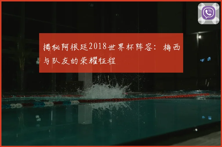 揭秘阿根廷2018世界杯阵容：梅西与队友的荣耀征程