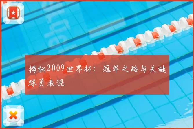 揭秘2009世界杯：冠军之路与关键球员表现