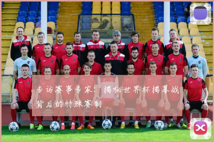 专访赛事专家：揭秘世界杯揭幕战背后的特殊赛制