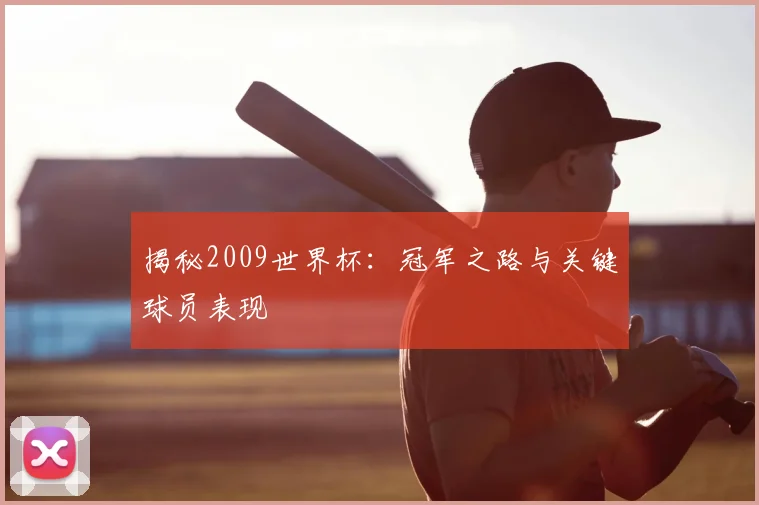 揭秘2009世界杯：冠军之路与关键球员表现