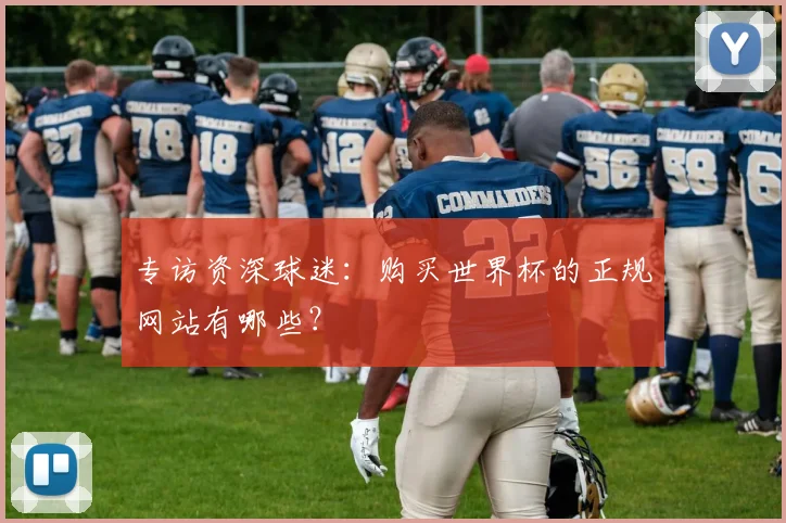 专访资深球迷：购买世界杯的正规网站有哪些？